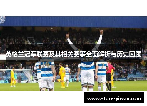 英格兰冠军联赛及其相关赛事全面解析与历史回顾