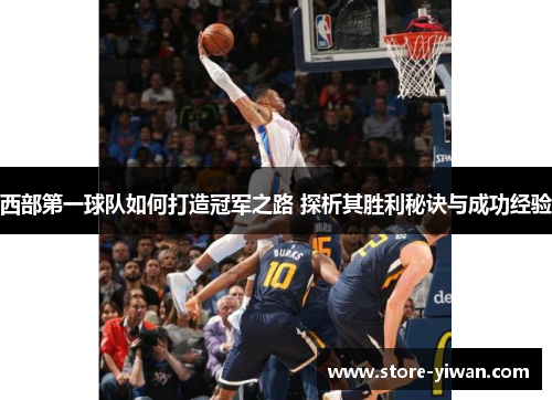 西部第一球队如何打造冠军之路 探析其胜利秘诀与成功经验