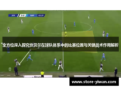 全方位深入探究坎贝尔在球队体系中的比赛位置与关键战术作用解析