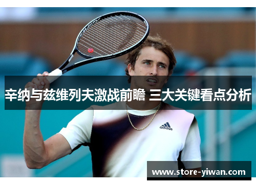 辛纳与兹维列夫激战前瞻 三大关键看点分析