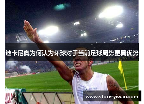 迪卡尼奥为何认为坏球对于当前足球局势更具优势