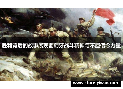 胜利背后的故事展现葡萄牙战斗精神与不屈信念力量 胜利背后的故事展现葡萄牙战斗精神与不屈信念力量