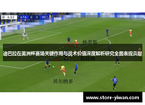 迪巴拉在美洲杯赛场关键作用与战术价值深度解析研究全面表现贡献